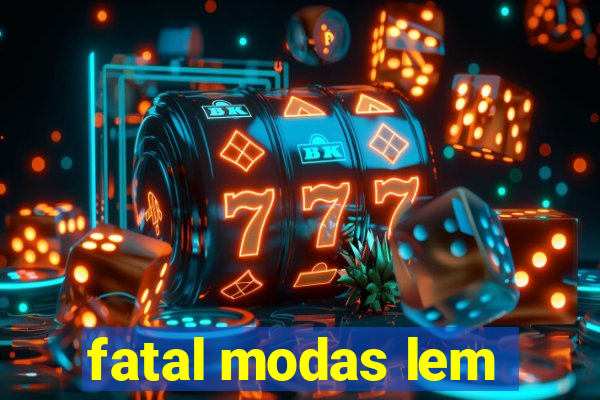 fatal modas lem